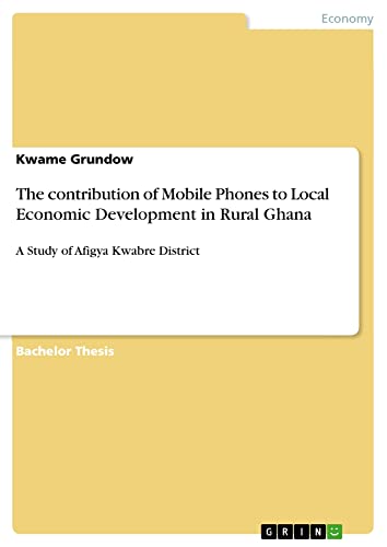 The contribution of Mobile Phones to Local Economic Development in Rural Ghana: A Study of Afigya Kwabre District