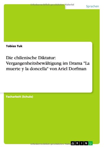 Die chilenische Diktatur: Vergangenheitsbewältigung im Drama La muerte y la doncella von Ariel Dorfman