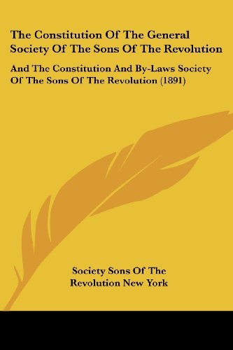 The Constitution Of The General Society Of The Sons Of The Revolution: And The Constitution And By-Laws Society Of The Sons Of The Revolution (1891)
