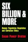 Six Billion and More: Human Population Regulation & Christian Ethics: Human Population Regulation and Christian Ethics