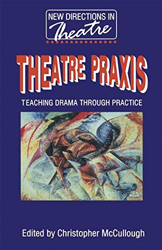Theatre Praxis: Teaching Drama Through Practice (New Directions in Theatre)