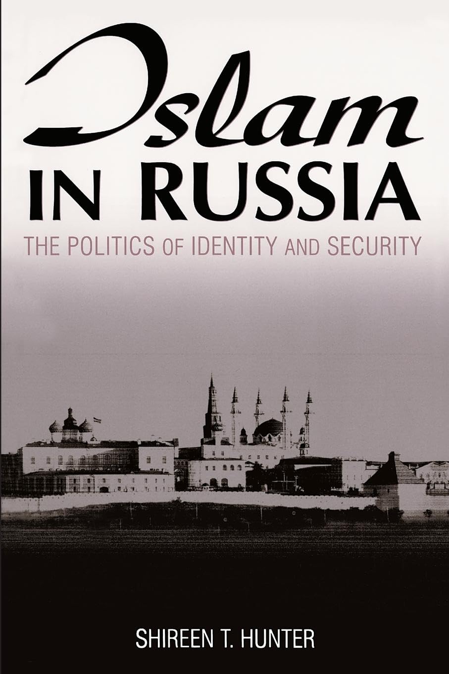 Islam in Russia: The Politics of Identity and Security: The Politics of Identity and Security: The Politics of Identity and Security