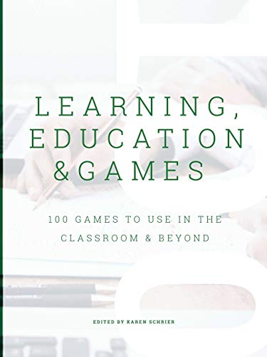 Learning, Education & Games: 100 Games to Use in the Classroom & Beyond