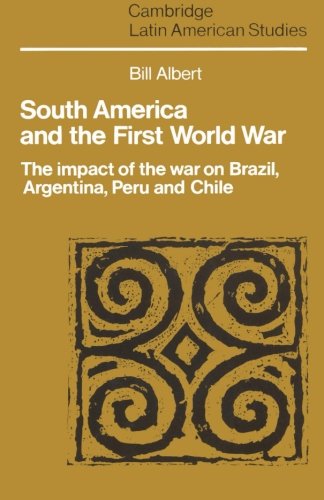 South America and the First World War: The Impact Of The War On Brazil, Argentina, Peru And Chile (Cambridge Latin American Studies, Band 65)