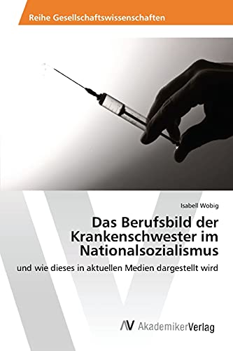 Das Berufsbild der Krankenschwester im Nationalsozialismus: und wie dieses in aktuellen Medien dargestellt wird