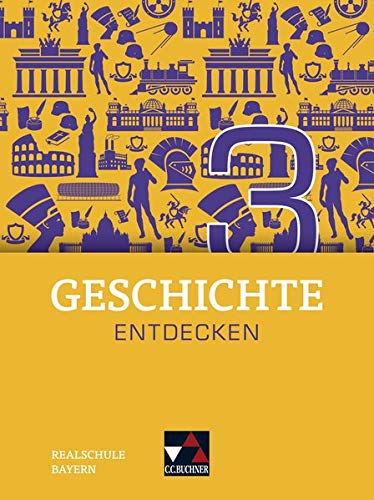 Geschichte entdecken – Bayern / Unterrichtswerk für Geschichte an Realschulen: Geschichte entdecken – Bayern / Geschichte entdecken Bayern 3: ... an Realschulen / für die Jahrgangsstufe 8