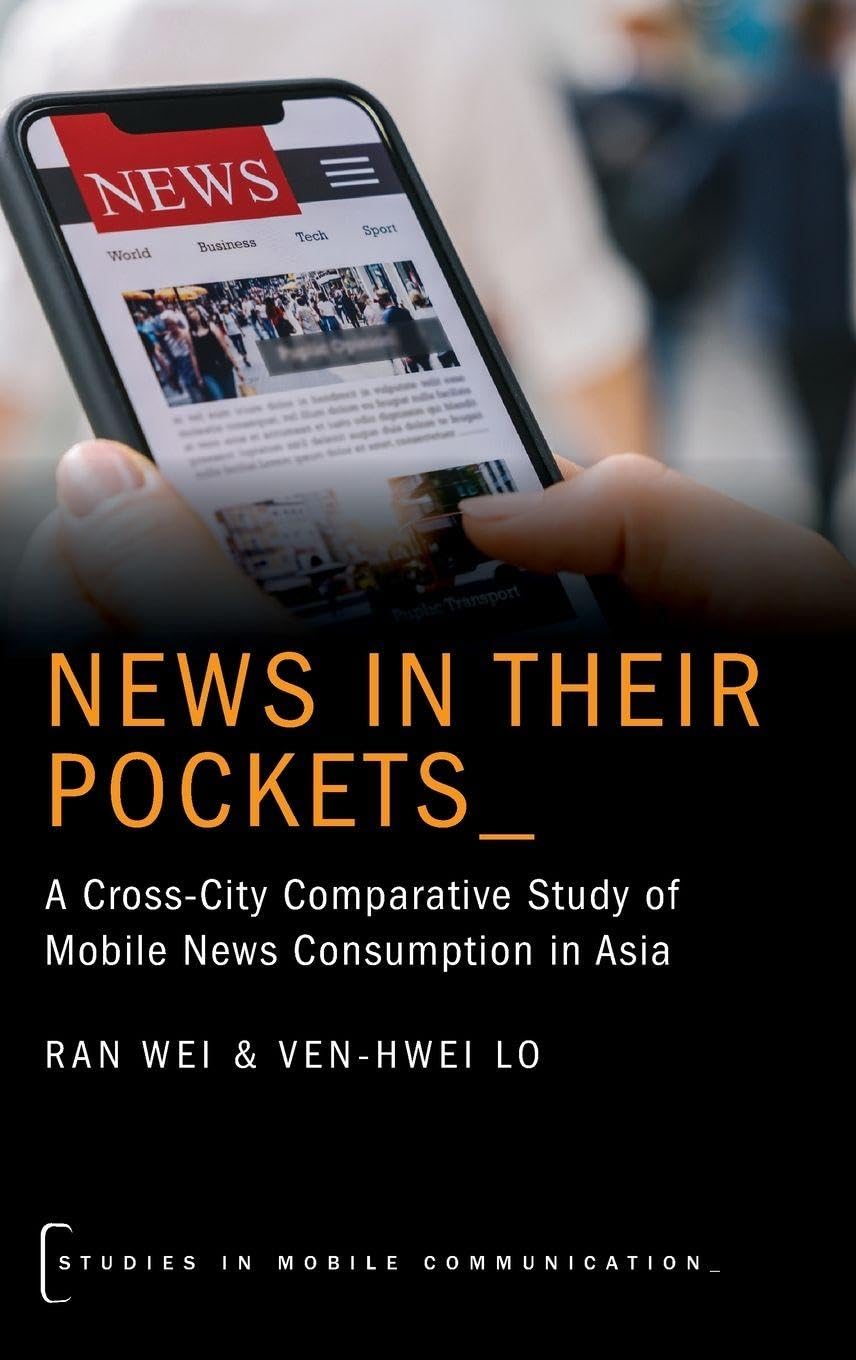 News in their Pockets: A Cross-City Comparative Study of Mobile News Consumption in Asia (Studies in Mobile Communication)