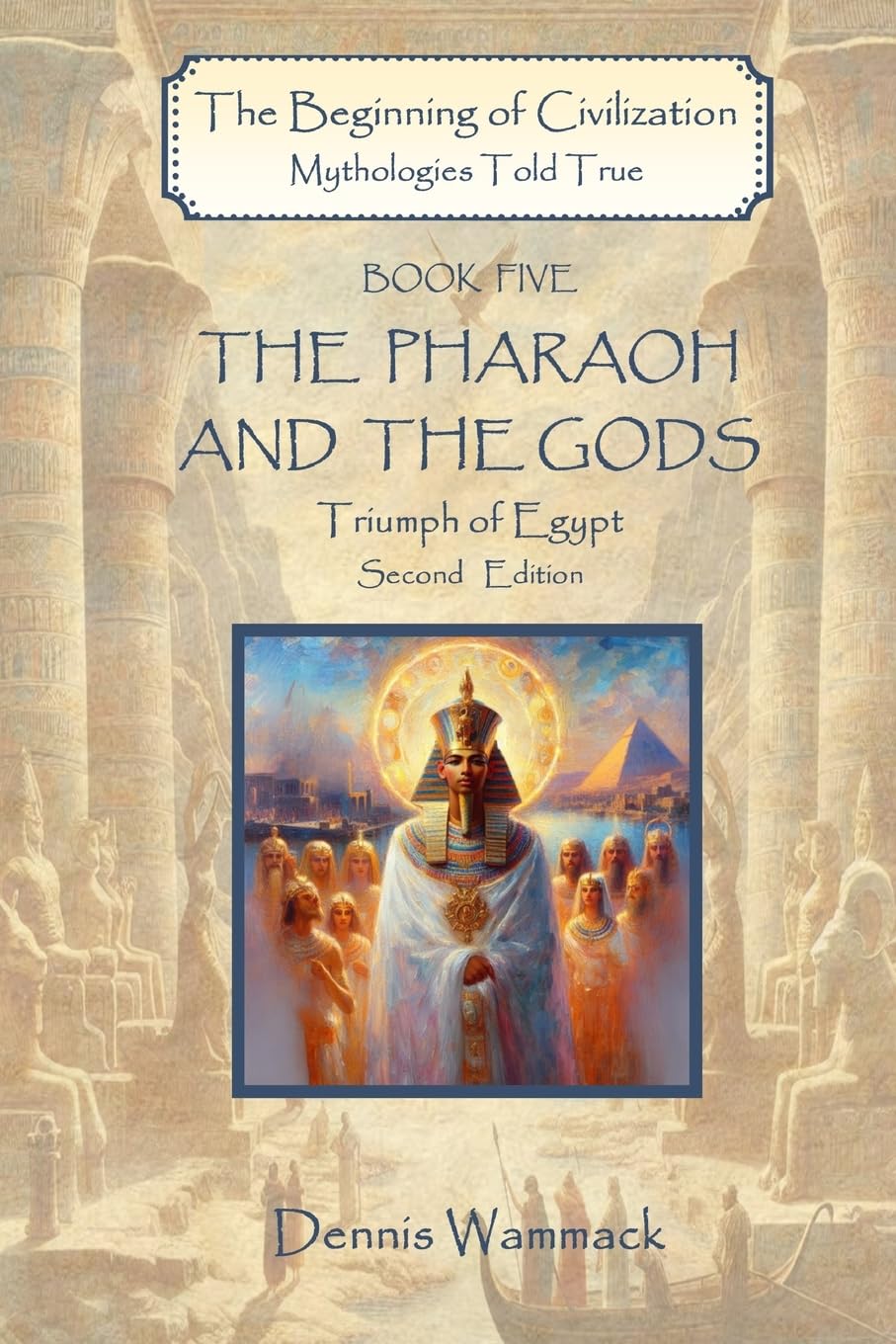 The Pharaoh and the Gods: Triumph of Egypt, Second Edition (The Beginning of Civilization: Mythologies Told True, Second Edition, Band 5)