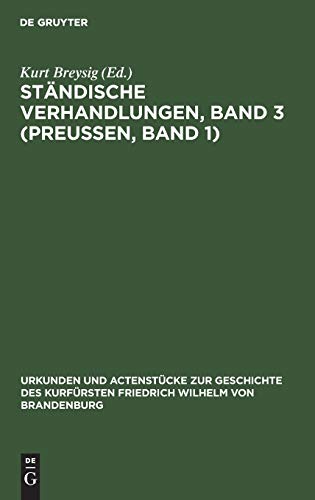 Ständische Verhandlungen, Band 3 (Preußen, Band 1) (Urkunden und Actenstücke zur Geschichte des Kurfürsten Friedrich Wilhelm von Brandenburg, Band 15)