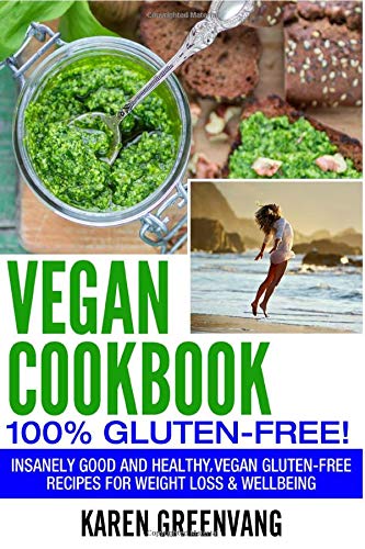 Vegan Cookbook - 100% Gluten Free: Insanely Good, Vegan Gluten Free Recipes for Weight Loss & Wellbeing (Vegan, Gluten Free, Alkaline)