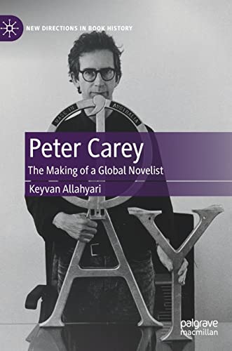 Peter Carey: The Making of a Global Novelist (New Directions in Book History)