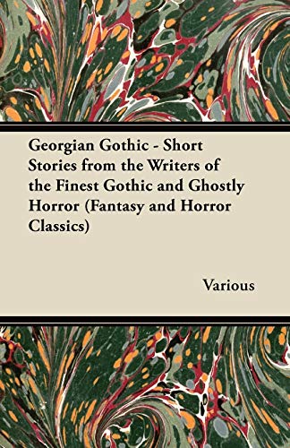 Georgian Gothic - Short Stories from the Writers of the Finest Gothic and Ghostly Horror (Fantasy and Horror Classics)