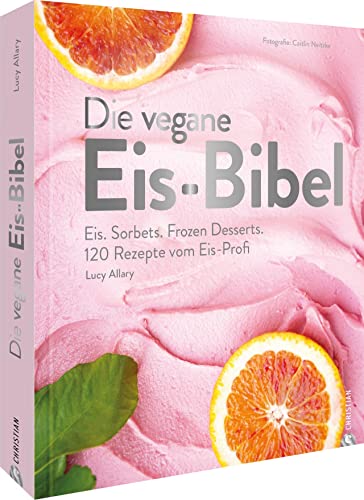Kochbuch – Die vegane Eis Bibel: Speiseeis, Sorbets, Frozen Desserts selber machen. 120 Rezepte für die Eismaschine