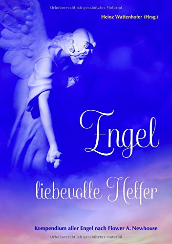 Engel: liebevolle Helfer: Kompendium aller Engel nach Flower A. Newhouse