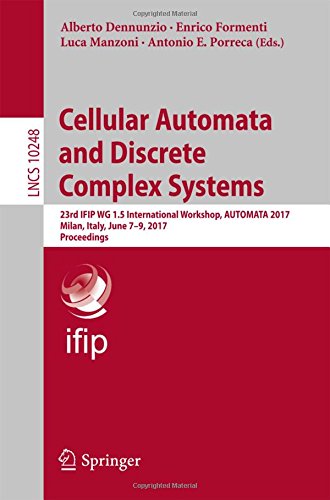 Cellular Automata and Discrete Complex Systems: 23rd IFIP WG 1.5 International Workshop, AUTOMATA 2017, Milan, Italy, June 7-9, 2017, Proceedings (Lecture Notes in Computer Science)