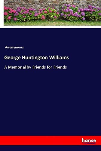 George Huntington Williams: A Memorial by Friends for Friends