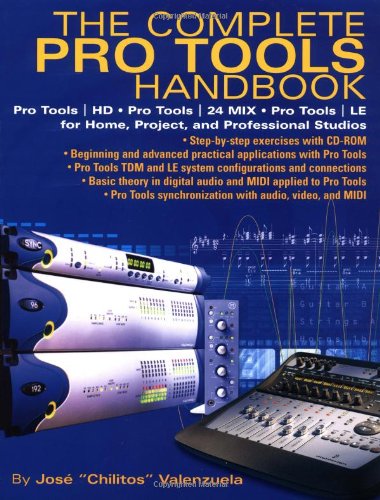 The Complete Pro Tools Handbook: Pro Tools/HD, Pro Tools/24 MIX and Pro Tools LE for Home, Project and Professional Studios