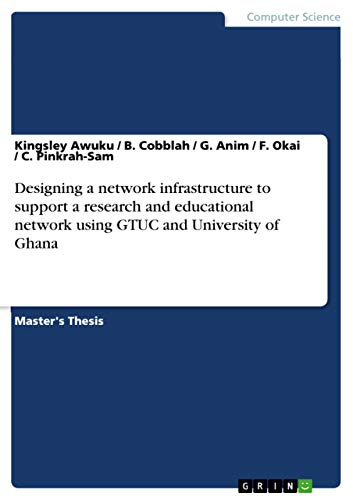 Designing a network infrastructure to support a research and educational network using GTUC and University of Ghana: Magisterarbeit