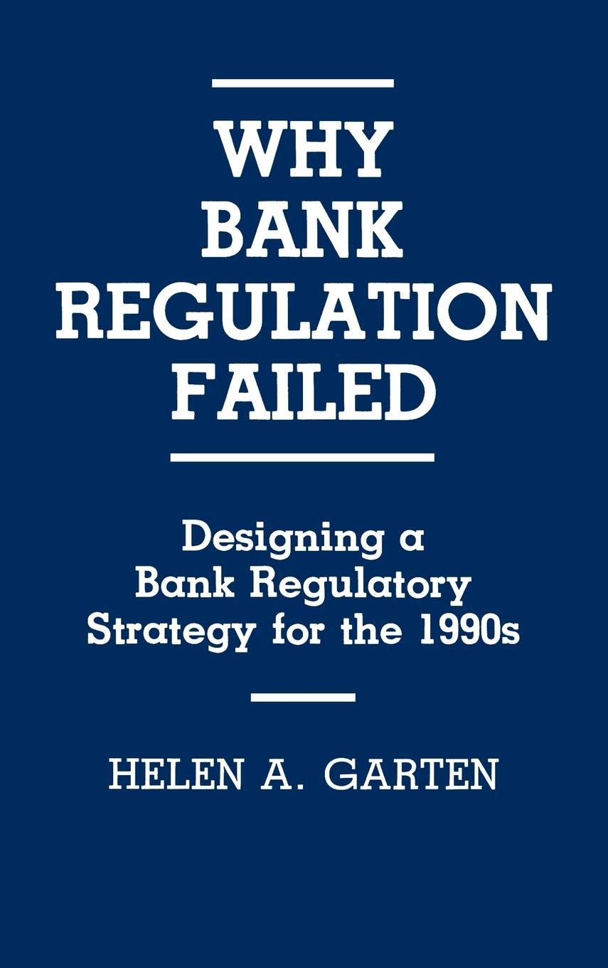 Why Bank Regulation Failed: Designing a Bank Regulatory Strategy for the 1990s (Literature; 14)