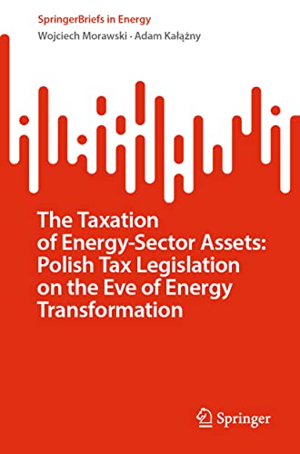 The Taxation of Energy-Sector Assets: Polish Tax Legislation on the Eve of Energy Transformation (SpringerBriefs in Energy)