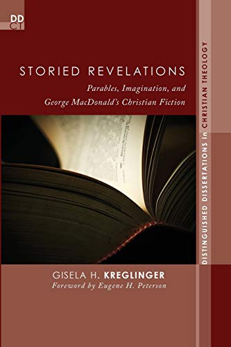 Storied Revelations: Parables, Imagination, and George MacDonald's Christian Fiction (Distinguished Dissertations in Christian Theology, Band 9)