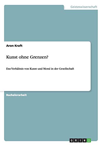 Kunst ohne Grenzen?: Das Verhältnis von Kunst und Moral in der Gesellschaft
