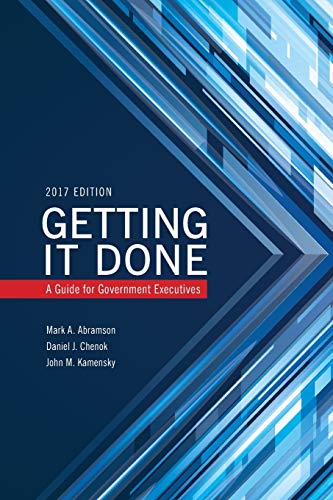Getting it Done, 2017 Edition: A Guide for Government Executives, 2017 Edition (IBM Center for the Business of Government)