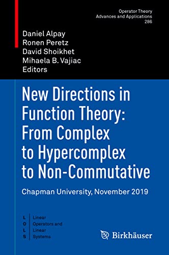 New Directions in Function Theory: From Complex to Hypercomplex to Non-Commutative: Chapman University, November 2019 (Operator Theory: Advances and Applications, 286, Band 286)