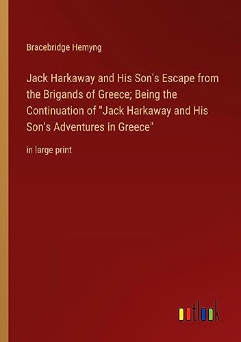 Jack Harkaway and His Son's Escape from the Brigands of Greece; Being the Continuation of Jack Harkaway and His Son's Adventures in Greece: in large print