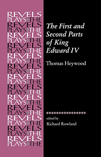 The First and Second Parts of King Edward the Fourth: The First and Second Parts of 'King Edward IV' (The Revels Plays)