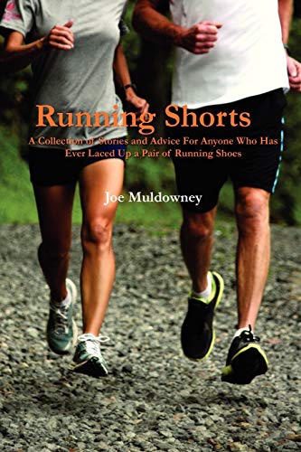 Running Shorts: A Collection Of Stories And Advice For Anyone Who Has Ever Laced Up A Pair Of Running Shoes