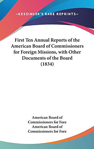 First Ten Annual Reports Of The American Board Of Commissioners For Foreign Missions, With Other Documents Of The Board (1834)
