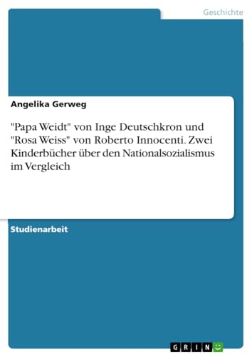 Papa Weidt von Inge Deutschkron und Rosa Weiss von Roberto Innocenti. Zwei Kinderbücher über den Nationalsozialismus im Vergleich