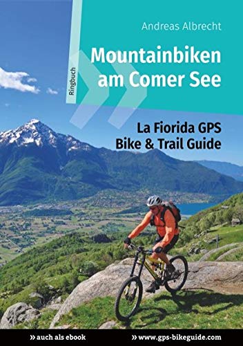 Mountainbiken am Comer See: La Fiorida GPS Bike & Trail Guide (GPS Bikeguides für Mountainbiker)