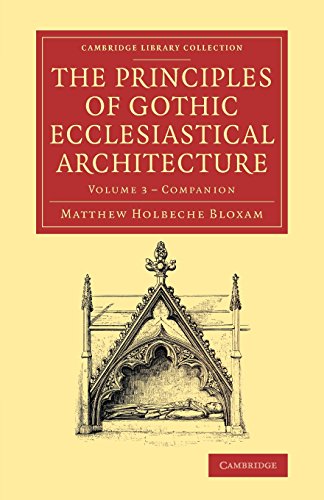 The Principles of Gothic Ecclesiastical Architecture 3 Volume Set: Companion to the Principles of Gothic Ecclesiastical Architecture: Being a Brief ... Library Collection - Art and Architecture)