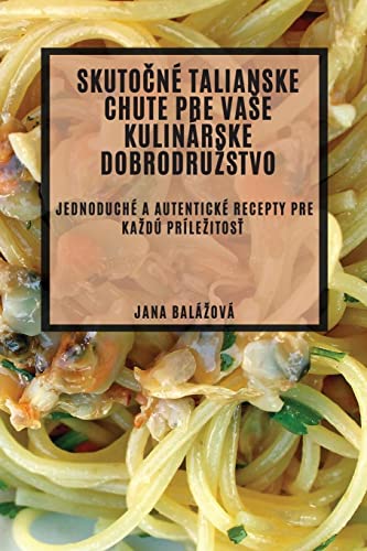 Skuto¿né talianske chute pre va¿e kulinárske dobrodru¿stvo: Jednoduché a autentické recepty pre ka¿dú príle¿itos¿