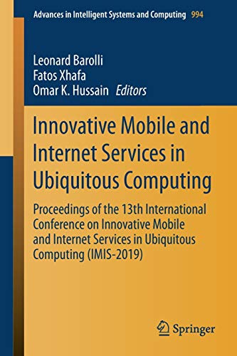 Innovative Mobile and Internet Services in Ubiquitous Computing: Proceedings of the 13th International Conference on Innovative Mobile and Internet ... Systems and Computing, 994, Band 994)