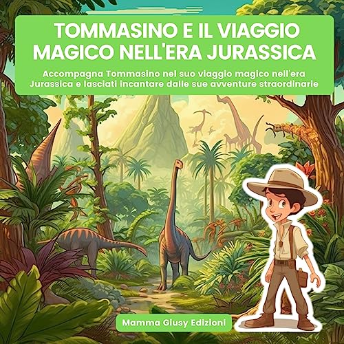 Tommasino e il viaggio magico nell'era jurassica: Accompagna Tommasino nel suo viaggio magico nell'era Jurassica e lasciati incantare dalle sue avventure straordinarie (Tommasino E Le Sue Avventure)