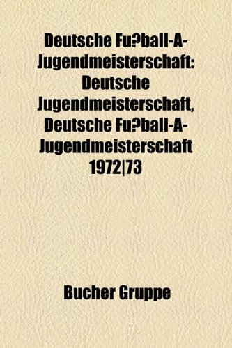 Deutsche Fu Ball-A-Jugendmeisterschaft: Deutsche Jugendmeisterschaft, Deutsche Fu Ball-A-Jugendmeisterschaft 1972-73