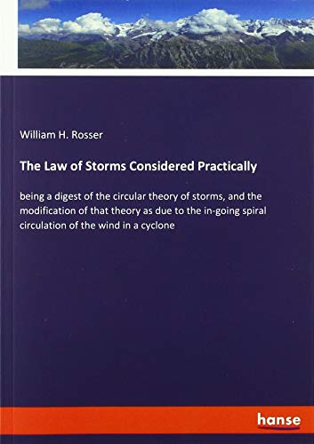 The Law of Storms Considered Practically: being a digest of the circular theory of storms, and the modification of that theory as due to the in-going spiral circulation of the wind in a cyclone