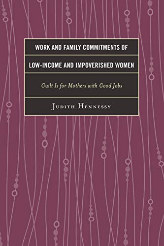 Work and Family Commitments of Low-Income and Impoverished Women: Guilt Is for Mothers with Good Jobs