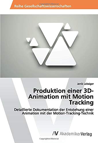 Produktion einer 3D-Animation mit Motion Tracking: Detaillierte Dokumentation der Entstehung einer Animation mit der Motion-Tracking-Technik