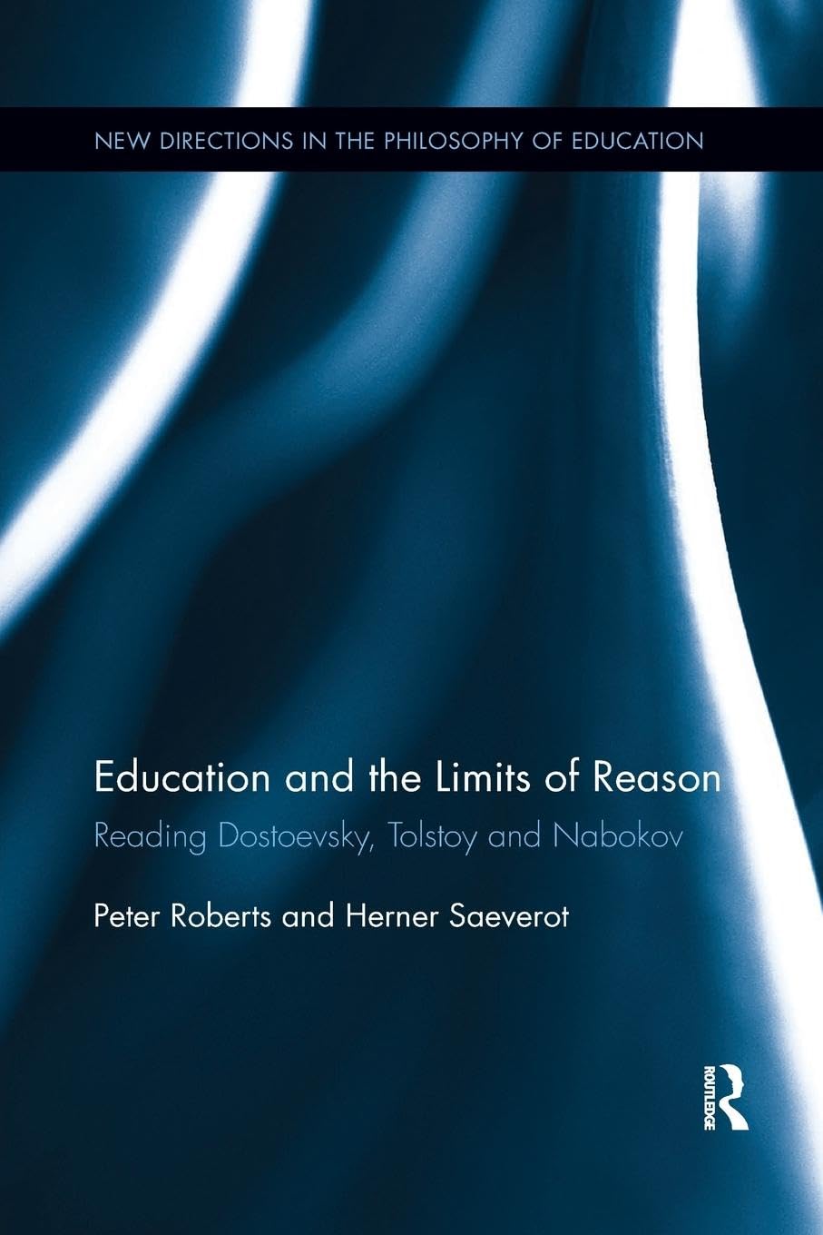 Education and the Limits of Reason: Reading Dostoevsky, Tolstoy and Nabokov (New Directions in the Philosophy of Education)