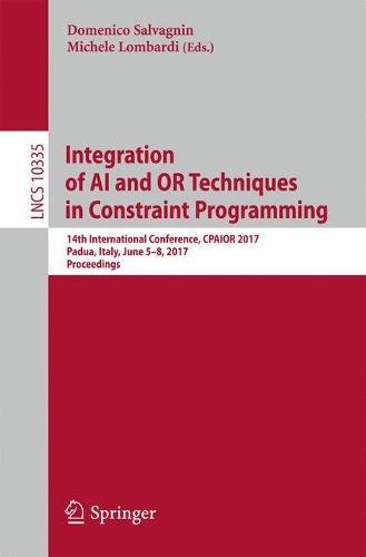 Integration of AI and OR Techniques in Constraint Programming: 14th International Conference, CPAIOR 2017, Padua, Italy, June 5-8, 2017, Proceedings (Lecture Notes in Computer Science)