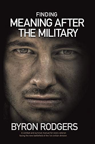 Finding Meaning After the Military: A combat and survival manual for every veteran facing the new battlefield of life when entering the 1st civilian division