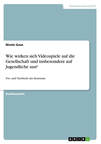 Wie wirken sich Videospiele auf die Gesellschaft und insbesondere auf Jugendliche aus?: Vor- und Nachteile des Konsums