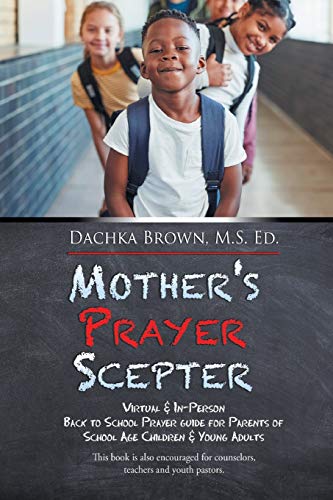 Mother's Prayer Sceptre: 21 Day Prayer, Fasting and Devotional Book for Parents with Children Returning Back to School: Virtual & In-Person Back to ... Parents of School Age Children & Young Adults