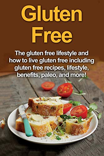Gluten Free: The gluten free lifestyle and how to live gluten free including gluten free recipes, lifestyle, benefits, Paleo, and more!
