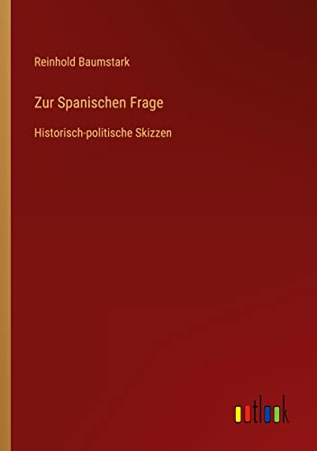 Zur Spanischen Frage: Historisch-politische Skizzen