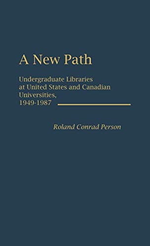 A New Path: Undergraduate Libraries at United States and Canadian Universities, 1949-1987 (New Directions in Information Management)